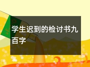學(xué)生遲到的檢討書(shū)九百字