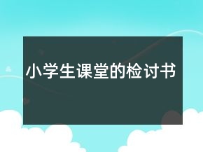 小學(xué)生課堂的檢討書