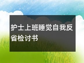 護(hù)士上班睡覺自我反省檢討書
