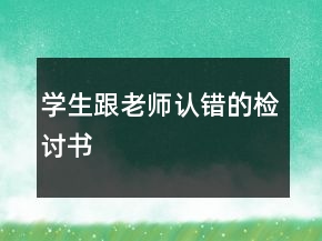 學(xué)生跟老師認錯的檢討書