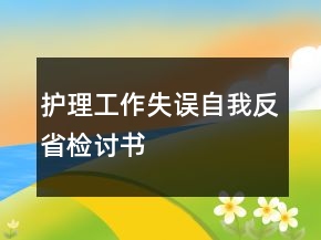 護理工作失誤自我反省檢討書