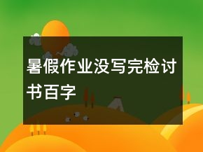 暑假作業(yè)沒寫完檢討書百字