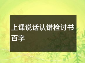 上課說話認(rèn)錯(cuò)檢討書百字