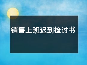 銷售上班遲到檢討書