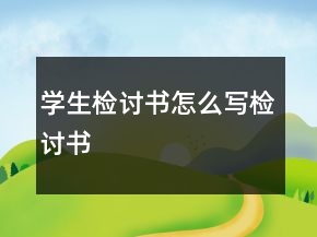 學(xué)生檢討書怎么寫檢討書