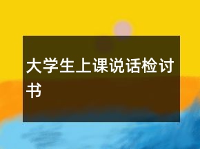 大學(xué)生上課說話檢討書