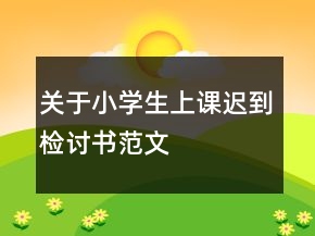 關(guān)于小學生上課遲到檢討書范文