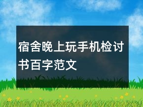 宿舍晚上玩手機(jī)檢討書百字范文