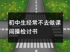 初中生經(jīng)常不去做課間操檢討書