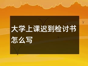 大學(xué)上課遲到檢討書(shū)怎么寫(xiě)