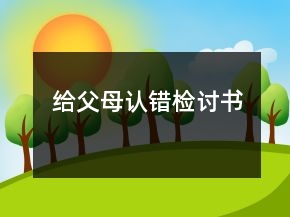 給父母認(rèn)錯(cuò)檢討書