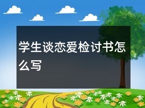 學(xué)生談戀愛檢討書怎么寫