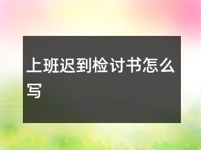 上班遲到檢討書怎么寫