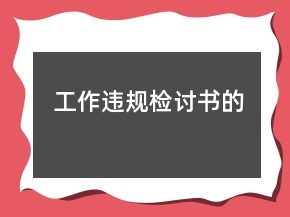 工作違規(guī)檢討書的