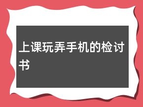 上課玩弄手機(jī)的檢討書