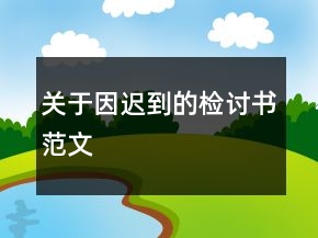 關(guān)于因遲到的檢討書(shū)范文