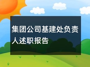 集團(tuán)公司基建處負(fù)責(zé)人述職報告