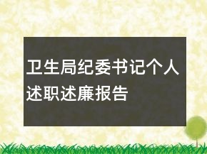 衛(wèi)生局紀(jì)委書記個(gè)人述職述廉報(bào)告