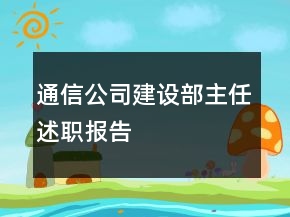 通信公司建設(shè)部主任述職報(bào)告