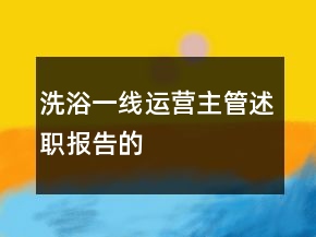 洗浴一線運(yùn)營主管述職報(bào)告的