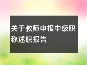 關(guān)于教師申報(bào)中級(jí)職稱述職報(bào)告