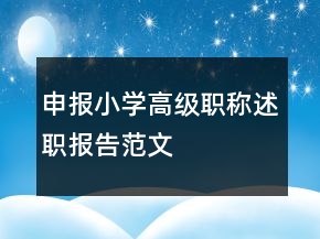申報(bào)小學(xué)高級(jí)職稱述職報(bào)告范文