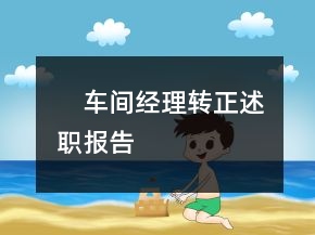 ????車間經(jīng)理轉(zhuǎn)正述職報(bào)告