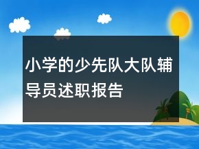 小學的少先隊大隊輔導員述職報告