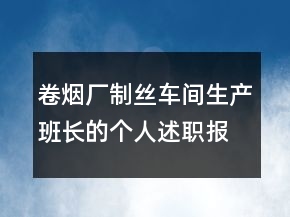 卷煙廠制絲車間生產班長的個人述職報告