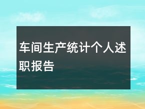 車間生產(chǎn)統(tǒng)計個人述職報告