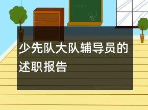 少先隊大隊輔導(dǎo)員的述職報告
