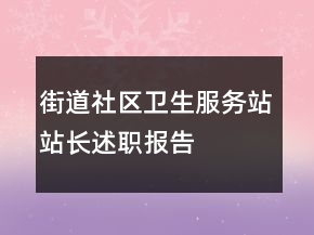 街道社區(qū)衛(wèi)生服務(wù)站站長述職報告
