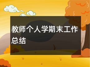 教師個(gè)人學(xué)期末工作總結(jié)