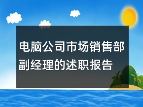 電腦公司市場(chǎng)銷售部副經(jīng)理的述職報(bào)告
