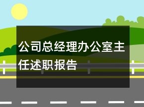 公司總經(jīng)理辦公室主任述職報(bào)告
