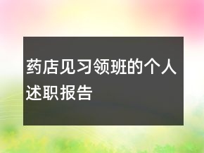藥店見(jiàn)習(xí)領(lǐng)班的個(gè)人述職報(bào)告