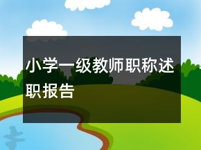 小學(xué)一級(jí)教師職稱述職報(bào)告