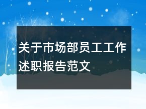 關(guān)于市場(chǎng)部員工工作述職報(bào)告范文