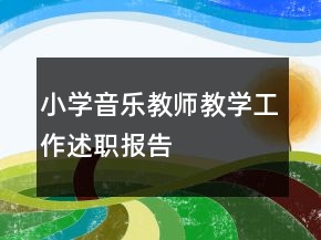 小學(xué)音樂教師教學(xué)工作述職報(bào)告