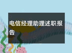 電信經(jīng)理助理述職報(bào)告