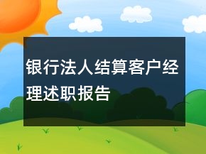 銀行法人結(jié)算客戶經(jīng)理述職報(bào)告