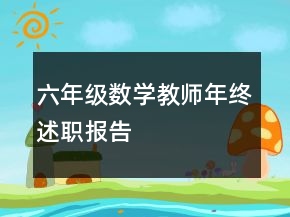 六年級(jí)數(shù)學(xué)教師年終述職報(bào)告