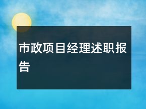 市政項(xiàng)目經(jīng)理述職報(bào)告
