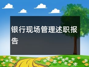 銀行現(xiàn)場(chǎng)管理述職報(bào)告