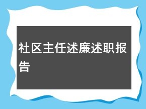社區(qū)主任述廉述職報(bào)告