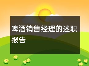 啤酒銷售經(jīng)理的述職報告