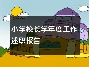 小學(xué)校長學(xué)年度工作述職報告