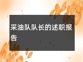 采油隊(duì)隊(duì)長(zhǎng)的述職報(bào)告