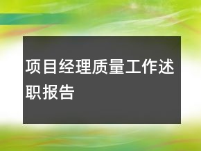 項目經(jīng)理質(zhì)量工作述職報告