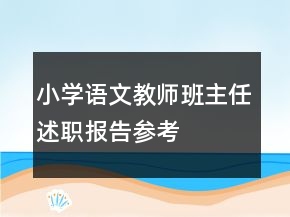 小學(xué)語(yǔ)文教師班主任述職報(bào)告參考